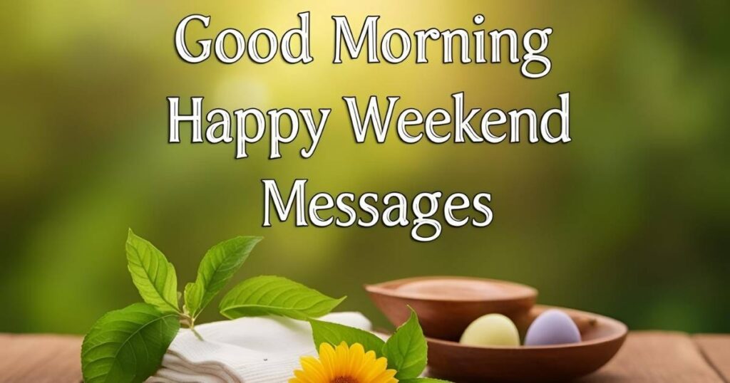 Good Morning Happy Weekend Messages