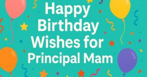 120 + Happy Birthday Wishes for Principal Mam
