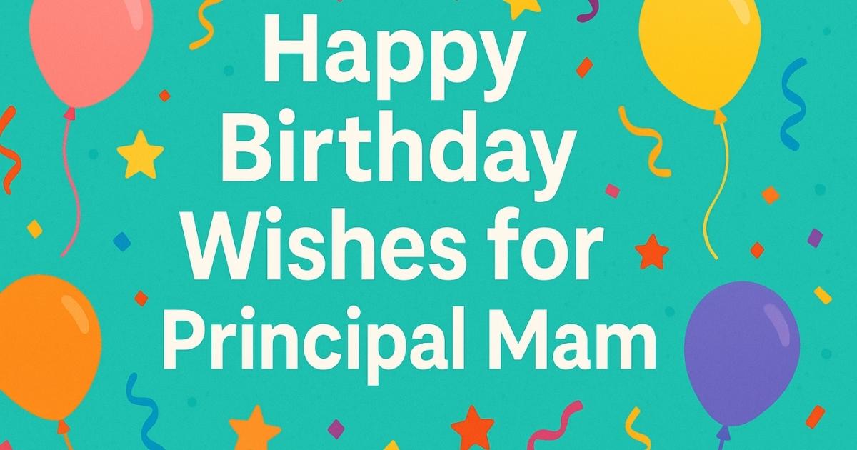 120 + Happy Birthday Wishes for Principal Mam