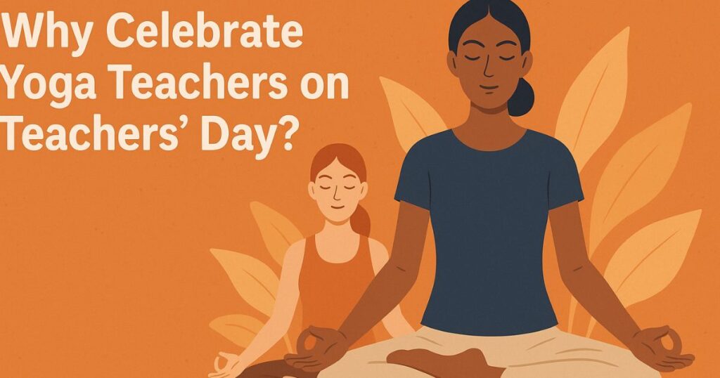 Why Celebrate Yoga Teachers on Teachers’ Day?